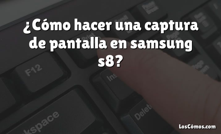 ¿Cómo hacer una captura de pantalla en samsung s8?