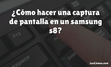 ¿Cómo hacer una captura de pantalla en un samsung s8?