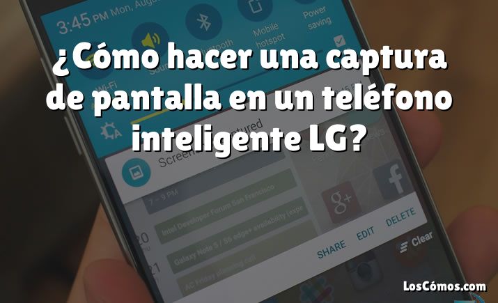 ¿Cómo hacer una captura de pantalla en un teléfono inteligente LG?