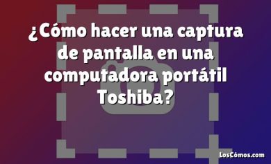 ¿Cómo hacer una captura de pantalla en una computadora portátil Toshiba?