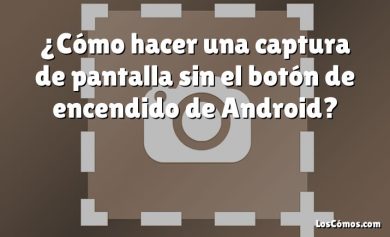 ¿Cómo hacer una captura de pantalla sin el botón de encendido de Android?