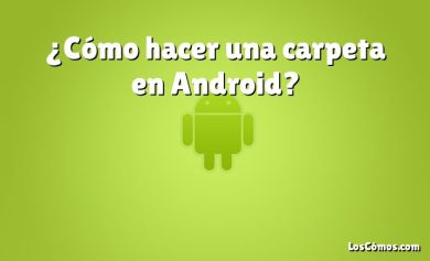 ¿Cómo hacer una carpeta en Android?