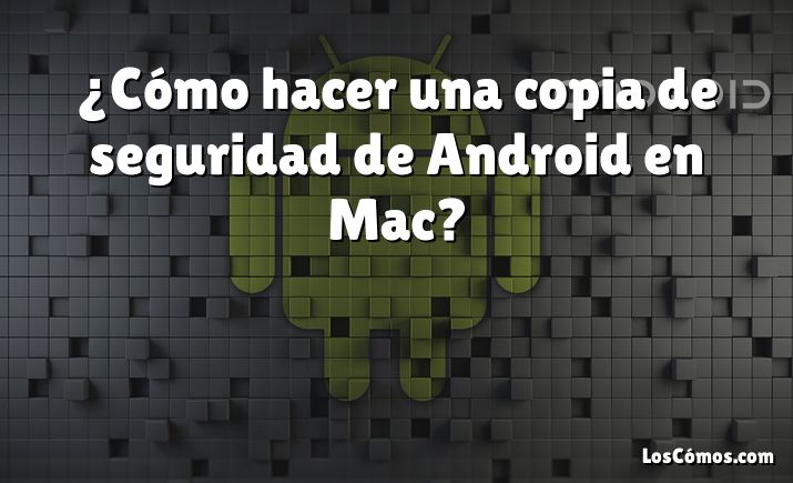 ¿Cómo hacer una copia de seguridad de Android en Mac?