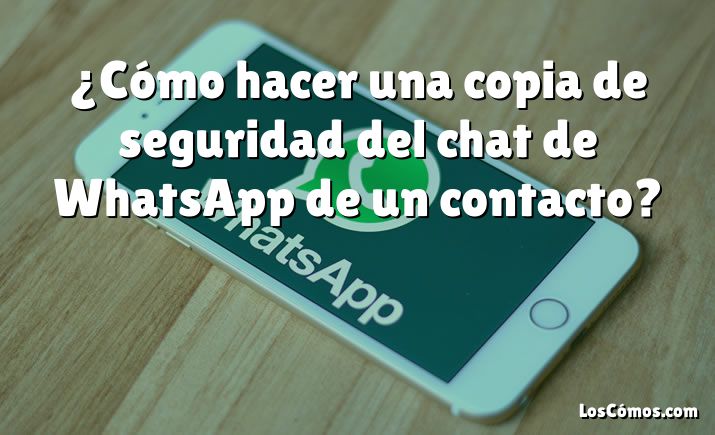 ¿Cómo hacer una copia de seguridad del chat de WhatsApp de un contacto?