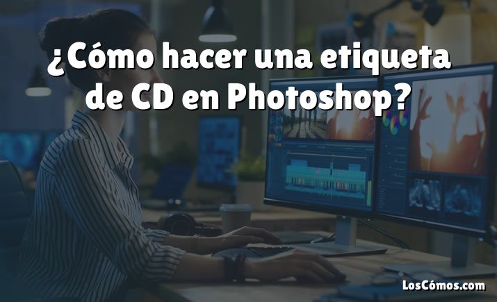 ¿Cómo hacer una etiqueta de CD en Photoshop?