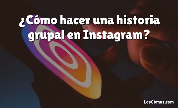 ¿Cómo hacer una historia grupal en Instagram?