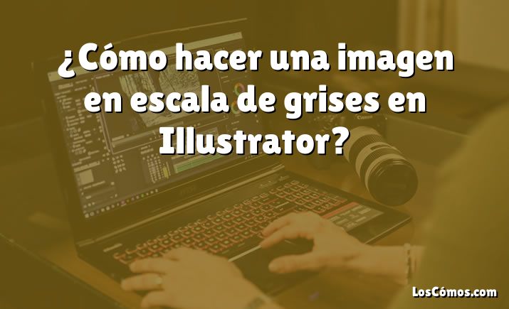 ¿Cómo hacer una imagen en escala de grises en Illustrator?