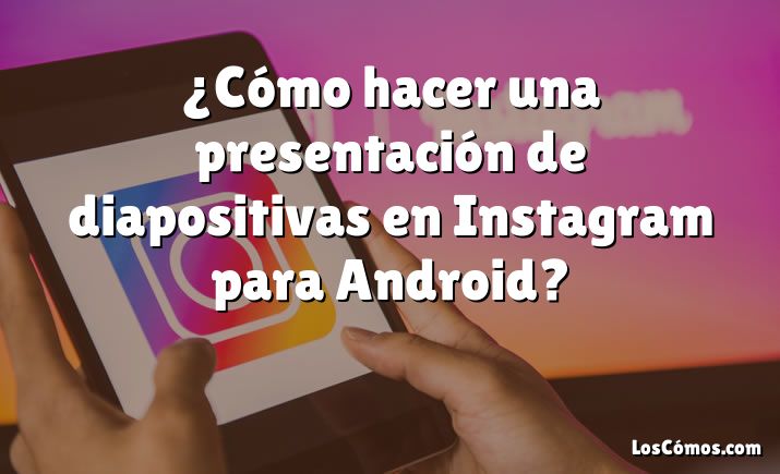 ¿Cómo hacer una presentación de diapositivas en Instagram para Android?