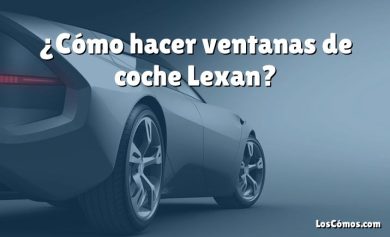 ¿Cómo hacer ventanas de coche Lexan?