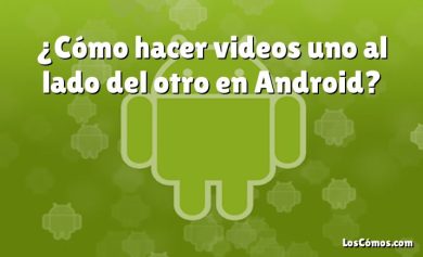 ¿Cómo hacer videos uno al lado del otro en Android?