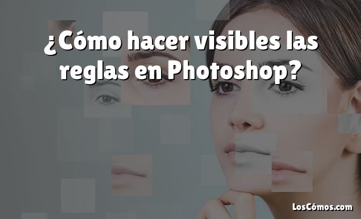 ¿Cómo hacer visibles las reglas en Photoshop?