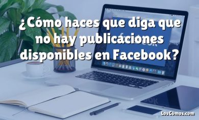 ¿Cómo haces que diga que no hay publicaciones disponibles en Facebook?