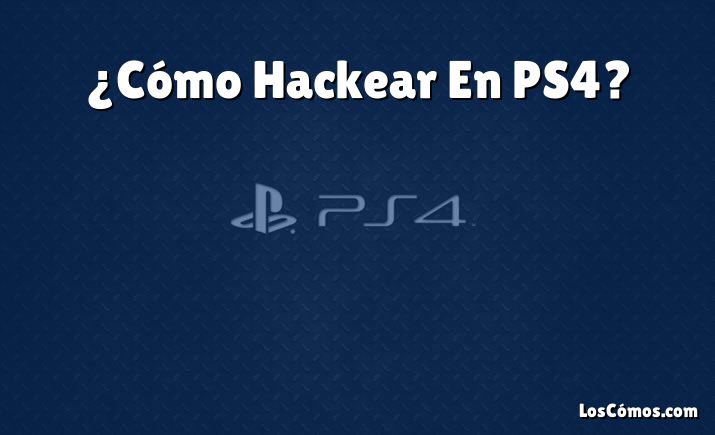 ¿Cómo Hackear En PS4?