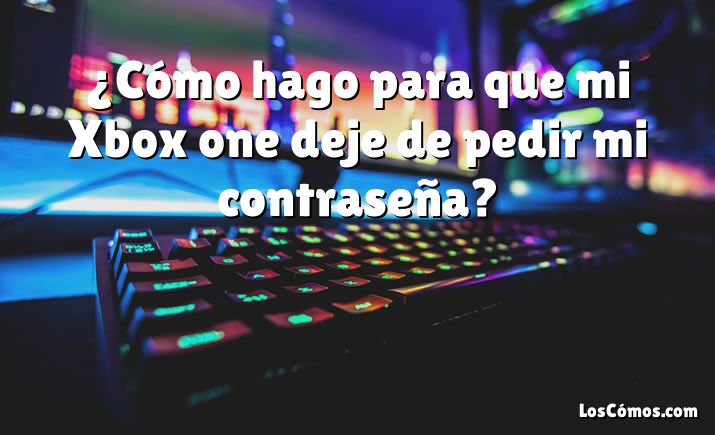 ¿Cómo hago para que mi Xbox one deje de pedir mi contraseña?