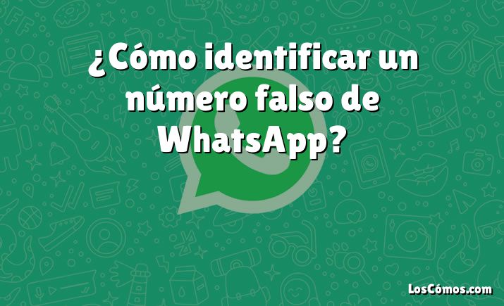 ¿Cómo identificar un número falso de WhatsApp?