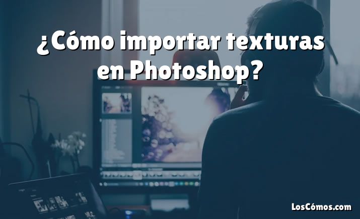 ¿Cómo importar texturas en Photoshop?