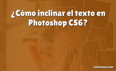 ¿Cómo inclinar el texto en Photoshop CS6?