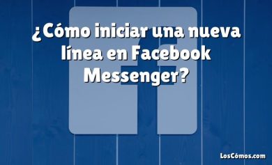 ¿Cómo iniciar una nueva línea en Facebook Messenger?