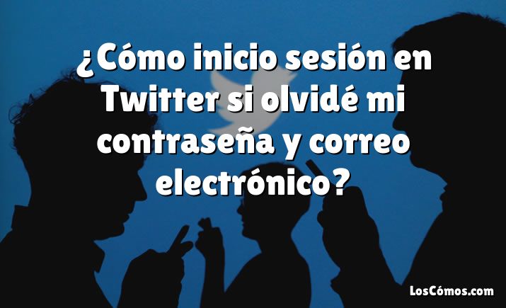 ¿Cómo inicio sesión en Twitter si olvidé mi contraseña y correo electrónico?