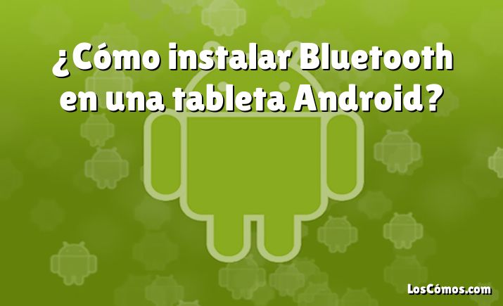 ¿cómo Instalar Bluetooth En Una Tableta Android 2022emk 6484