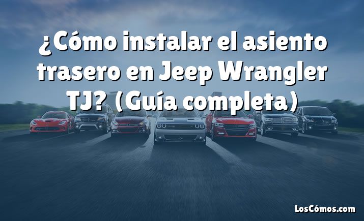 ¿Cómo instalar el asiento trasero en Jeep Wrangler TJ?  (Guía completa)