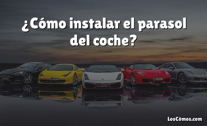 ¿Cómo instalar el parasol del coche?