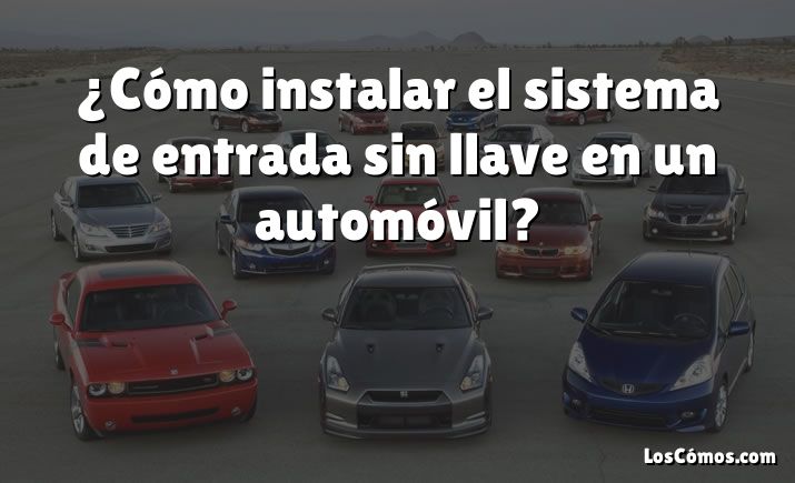 ¿Cómo instalar el sistema de entrada sin llave en un automóvil?