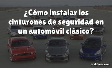 ¿Cómo instalar los cinturones de seguridad en un automóvil clásico?