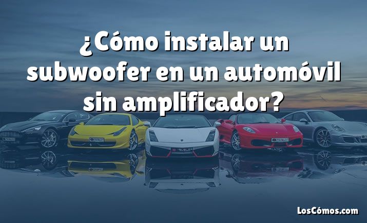 ¿Cómo instalar un subwoofer en un automóvil sin amplificador?