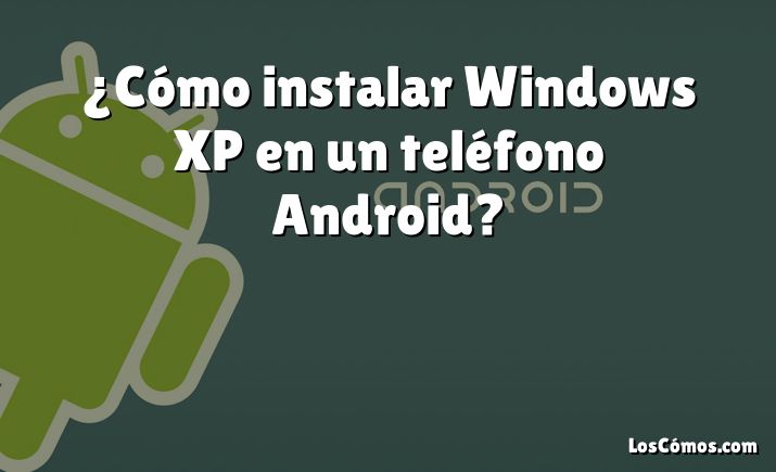 ¿Cómo instalar Windows XP en un teléfono Android?