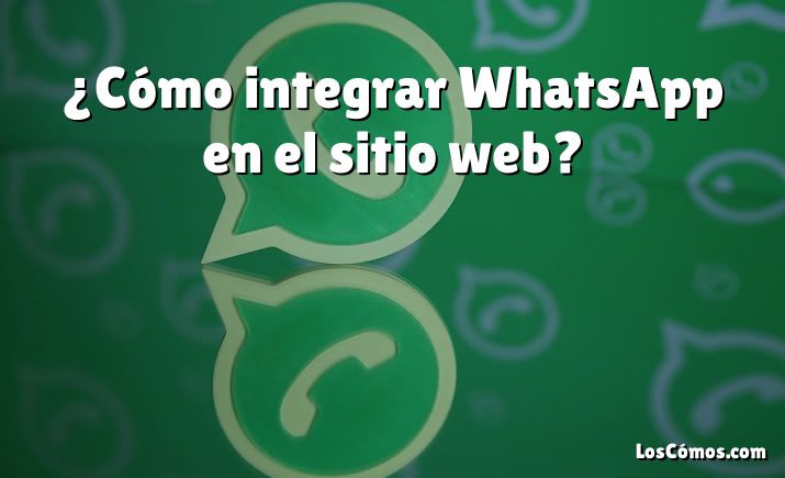 ¿Cómo integrar WhatsApp en el sitio web?