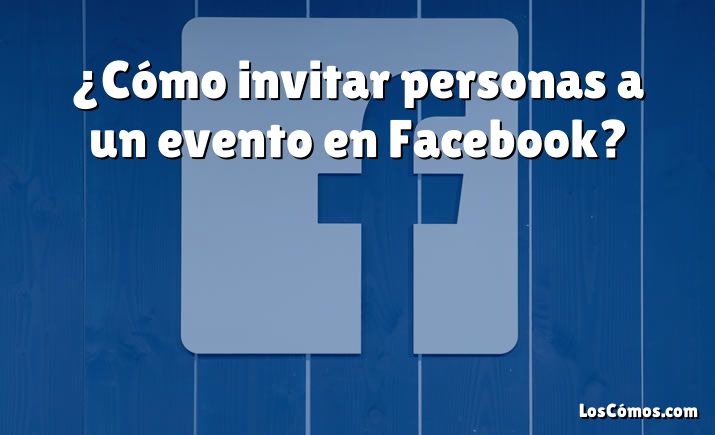 ¿Cómo invitar personas a un evento en Facebook?