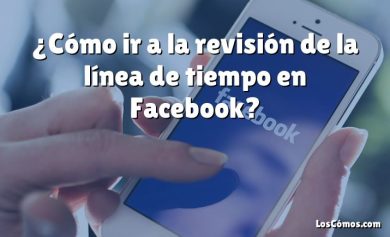 ¿Cómo ir a la revisión de la línea de tiempo en Facebook?