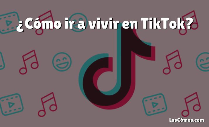 ¿Cómo ir a vivir en TikTok?