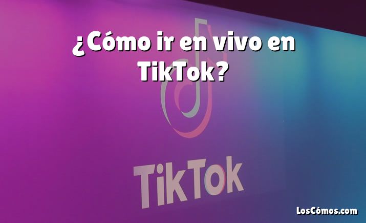 ¿Cómo ir en vivo en TikTok?