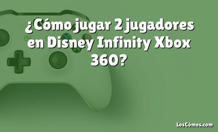 ¿Cómo jugar 2 jugadores en Disney Infinity Xbox 360?
