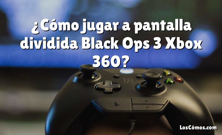 ¿Cómo jugar a pantalla dividida Black Ops 3 Xbox 360?