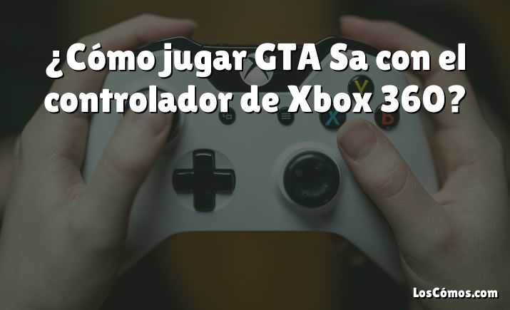 ¿Cómo jugar GTA Sa con el controlador de Xbox 360?