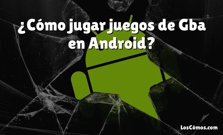 ¿Cómo jugar juegos de Gba en Android?