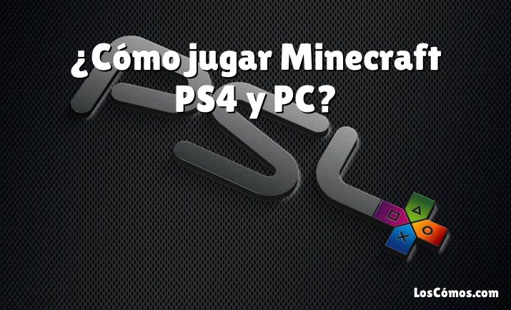 ¿Cómo jugar Minecraft PS4 y PC?