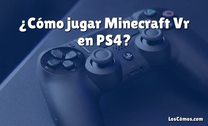 ¿Cómo jugar Minecraft Vr en PS4?