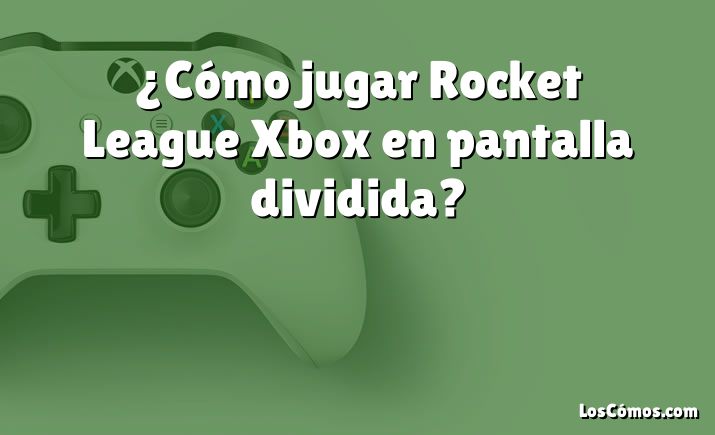 ¿Cómo jugar Rocket League Xbox en pantalla dividida?