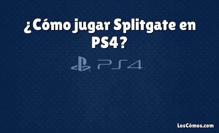 ¿Cómo jugar Splitgate en PS4?