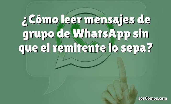¿cómo Leer Mensajes De Grupo De Whatsapp Sin Que El Remitente Lo Sepa 2022emk 9101