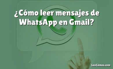 ¿Cómo leer mensajes de WhatsApp en Gmail?