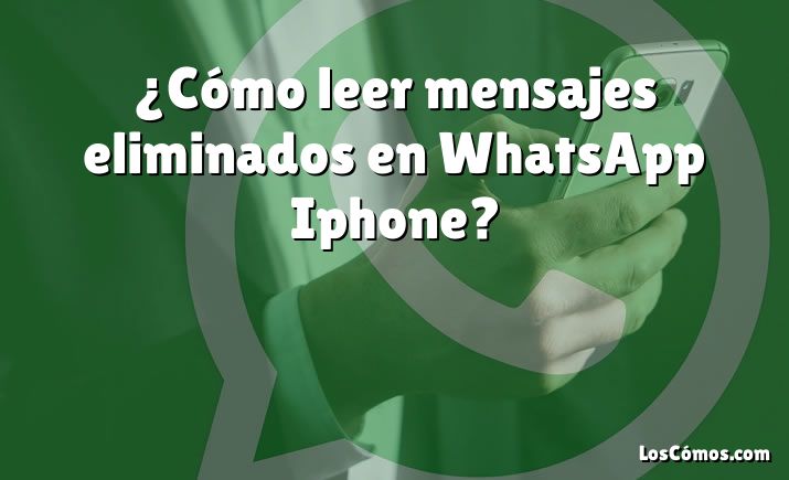 ¿Cómo leer mensajes eliminados en WhatsApp Iphone?