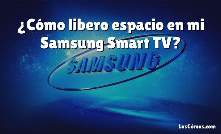 ¿Cómo libero espacio en mi Samsung Smart TV?