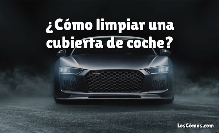 ¿Cómo limpiar una cubierta de coche?