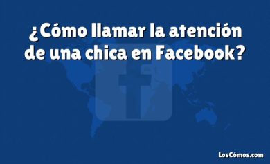 ¿Cómo llamar la atención de una chica en Facebook?