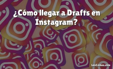 ¿Cómo llegar a Drafts en Instagram?